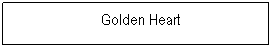 Textfeld:   Golden Heart
