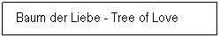 Textfeld:  Baum der Liebe - Tree of Love
